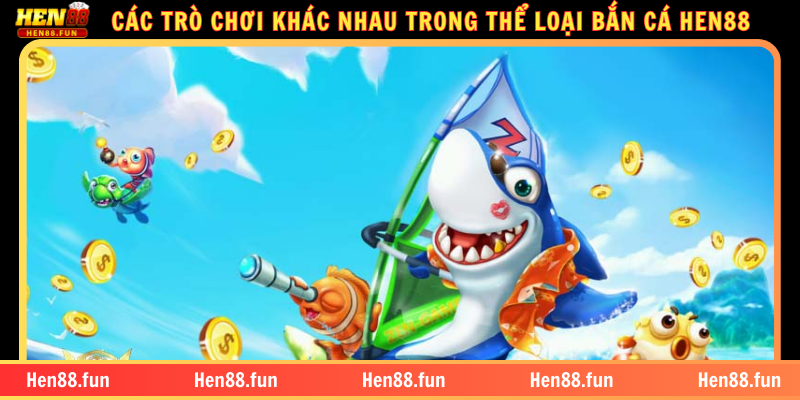 BẮN CÁ HEN88 – TỔNG HỢP ƯU ĐIỂM VÀ CÁC TỰA GAME HẤP DẪN 3 CÁC TRÒ CHƠI KHÁC NHAU TRONG THỂ LOẠI BẮN CÁ HEN88