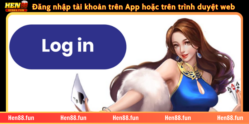 Đăng nhập tài khoản trên App hoặc trên trình duyệt web