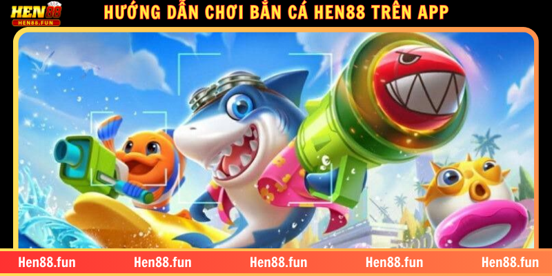 BẮN CÁ HEN88 – TỔNG HỢP ƯU ĐIỂM VÀ CÁC TỰA GAME HẤP DẪN 2 HƯỚNG DẪN CHƠI BẮN CÁ HEN88 TRÊN APP