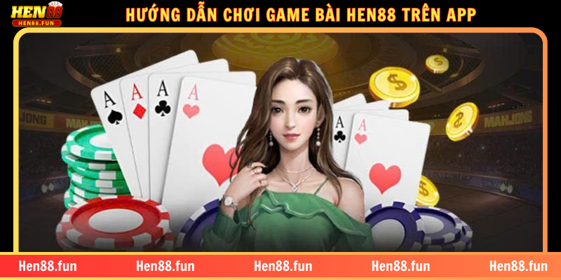 GAME BÀI HEN88 – HƯỚNG DẪN CHƠI, ƯU ĐIỂM VÀ CÁC TỰA GAME 2 HƯỚNG DẪN CHƠI GAME BÀI HEN88 TRÊN APP
