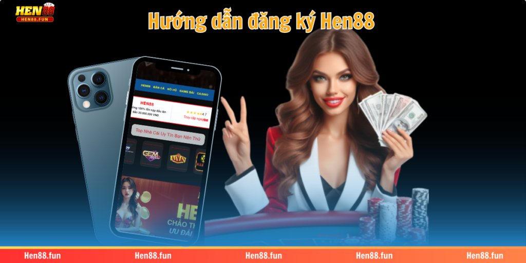 Hướng dẫn đăng ký Hen88