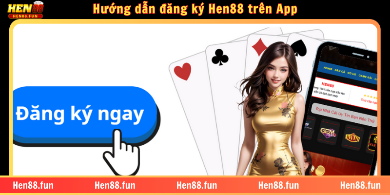Hướng dẫn đăng ký Hen88 nhanh chóng chỉ sau vài phút 1 Hướng dẫn đăng ký Hen88 trên website