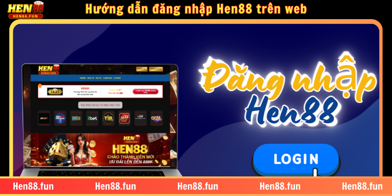 Hướng dẫn đăng nhập Hen88 dễ dàng, an toàn và nhanh chóng 1 Hướng dẫn đăng nhập Hen88 trên web