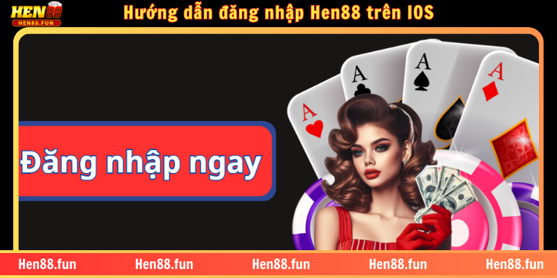 Hướng dẫn đăng nhập Hen88 dễ dàng, an toàn và nhanh chóng 2 Hướng dẫn đăng nhập Hen88 trên IOS