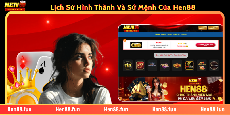 Hen88 Tự Hào Là Nền Tảng Game Bài Đổi Thưởng Uy Tín 1 Lịch Sử Hình Thành Và Sứ Mệnh Của Hen88