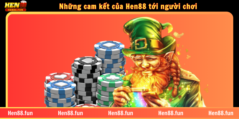 Những cam kết của Hen88 tới người chơi