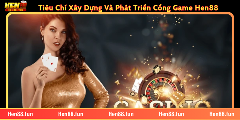 Hen88 Tự Hào Là Nền Tảng Game Bài Đổi Thưởng Uy Tín 3 Tiêu Chí Xây Dựng Và Phát Triển Cổng Game Hen88